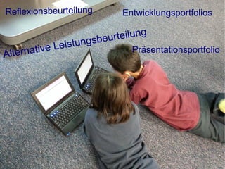 Reflexionsbeurteilung

n a t iv e
Alter

Entwicklungsportfolios

teilung
sbeur
eistung
L

Präsentationsportfolio

 