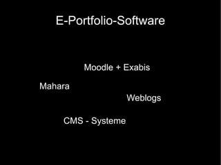 E-Portfolio-Software

Moodle + Exabis
Mahara
Weblogs
CMS - Systeme

 