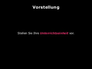 Vorstellung

Stellen Sie Ihre Unterrichtseinheit vor.

 