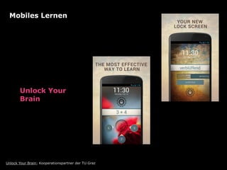 Unlock Your Brain; Kooperationspartner der TU Graz
Mobiles Lernen 
Unlock Your 
Brain
 
