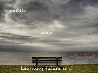 Learning future is ...
open
mobile
individual
 