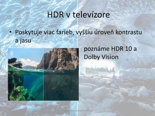 HDR v televízore
• Poskytuje viac farieb, vyššiu úroveň kontrastu
a jasu
poznáme HDR 10 a
Dolby Vision
www.milujemeelektroniku.eu
 