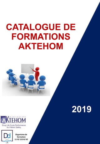 CATALOGUE DE
FORMATIONS
AKTEHOM
2019
Organisme de
formation
11 92 153 62 92
 