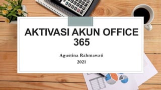 AKTIVASI AKUN OFFICE
365
Agustina Rahmawati
2021
 