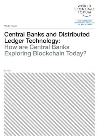 White Paper
Central Banks and Distributed
Ledger Technology:
How are Central Banks
Exploring Blockchain Today?
March 2019
 