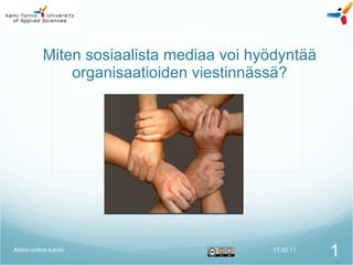 Miten sosiaalista mediaa voi hyödyntää organisaatioiden viestinnässä? Mikko Manninen/KTAMK/mopaali 17.02.11 Aktiivi-online luento 