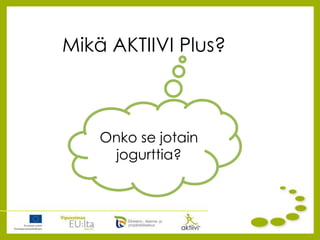 AKTIIVI Plus -hankkeen ja verkoston esittely 2014