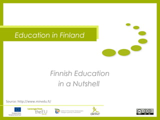 Education in Finland
Finnish Education
in a Nutshell
Source: http://www.minedu.fi/
 