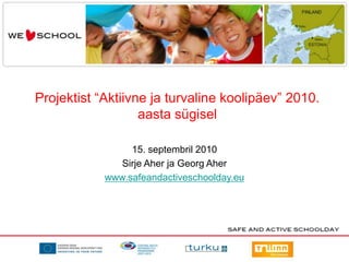 Projektist “Aktiivne ja turvaline koolipäev” 2010. aasta sügisel 15. septembril 2010 Sirje Aher ja Georg Aher www.safeandactiveschoolday.eu 