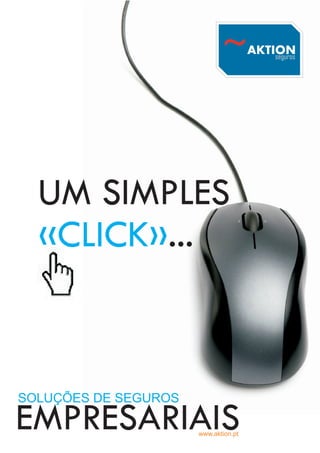UM SIMPLES
  «CLICK»...



SOLUÇÕES DE SEGUROS

EMPRESARIAIS          www.aktion.pt
 