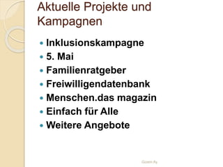 Aktuelle Projekte und
Kampagnen
 Inklusionskampagne
 5. Mai
 Familienratgeber
 Freiwilligendatenbank
 Menschen.das magazin
 Einfach für Alle
 Weitere Angebote
Gizem Ay
 