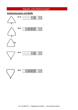 Signale und Markierungen
Aufstecksystem mit Muffe
101.M SL 600 88.00
SL 900 93.00
102.M SL 600+600x200 110.00
SL 900+900x300 118.00
105.M SL 600 88.00
SL 900 93.00
Tel. +41 269 67 73 info@schrift-und-bild.ch www.schrift-und-bild.ch
106.M SL 600+600x200 110.00
SL 900+900x300 118.00
Tel. +41 269 67 73 info@schrift-und-bild.ch www.schrift-und-bild.ch
 