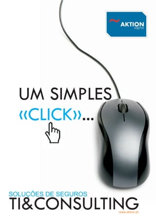 UM SIMPLES
  «CLICK»...



SOLUÇÕES DE SEGUROS

TI&CONSULTING         www.aktion.pt
 