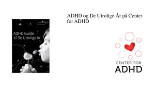 ADHD og De Utrolige År på Center
for ADHD
 