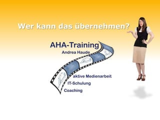 Wer kann das übernehmen?
 