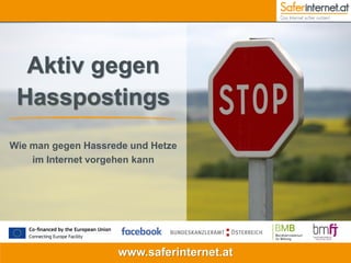 www.saferinternet.at
Hasspostings
Aktiv gegen
Wie man gegen Hassrede und Hetze
im Internet vorgehen kann
 