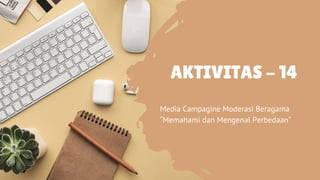 AKTIVITAS - 14
Media Campagine Moderasi Beragama
“Memahami dan Mengenal Perbedaan”
 