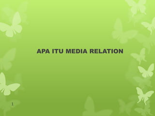 APA ITU MEDIA RELATION




1
 