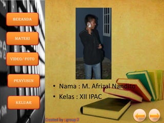 Beranda

Materi

VIDEO/ foto

Penyusun

Keluar

• Nama : M. Afrizal Nandito
• Kelas : XII IPAC

 