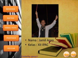 Beranda

Materi

VIDEO/ foto

Penyusun

Keluar

• Nama : Jamil Arpo
• Kelas : XII IPAC

 