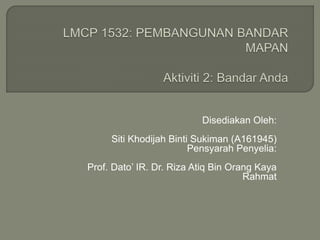 Disediakan Oleh:
Siti Khodijah Binti Sukiman (A161945)
Pensyarah Penyelia:
Prof. Dato’ IR. Dr. Riza Atiq Bin Orang Kaya
Rahmat
 