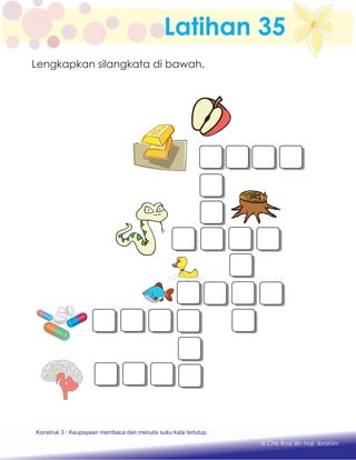 Latihan 35
Konstruk 1 : Keupayaan membaca dan menulis perkataan huruf vokal dan konsonan.
© Che Rosli Bin Haji Ibrahim
Lengkapkan silangkata di bawah.
Konstruk 3 : Keupayaan membaca dan menulis suku kata tertutup.
 