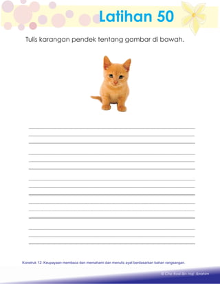 Latihan 50
Konstruk 1 : Keupayaan membaca dan menulis perkataan huruf vokal dan konsonan.
© Che Rosli Bin Haji Ibrahim
Konstruk 12: Keupayaan membaca dan memahami dan menulis ayat berdasarkan bahan rangsangan.
Tulis karangan pendek tentang gambar di bawah.
 