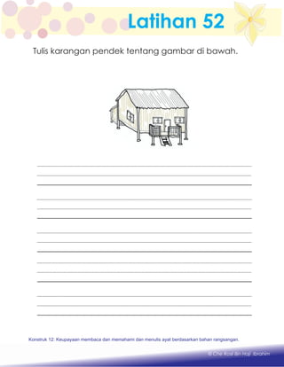 Latihan 52
Konstruk 1 : Keupayaan membaca dan menulis perkataan huruf vokal dan konsonan.
© Che Rosli Bin Haji Ibrahim
Konstruk 12: Keupayaan membaca dan memahami dan menulis ayat berdasarkan bahan rangsangan.
Tulis karangan pendek tentang gambar di bawah.
 
