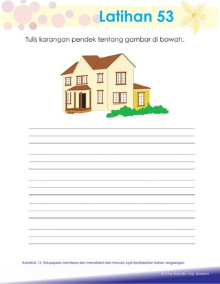 Latihan 53
Konstruk 12: Keupayaan membaca dan memahami dan menulis ayat berdasarkan bahan rangsangan.
Konstruk 1 : Keupayaan membaca dan menulis perkataan huruf vokal dan konsonan.
© Che Rosli Bin Haji Ibrahim
Tulis karangan pendek tentang gambar di bawah.
 