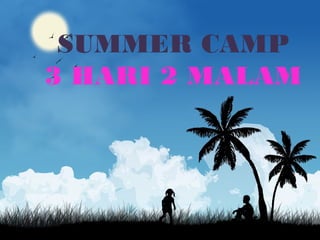 SUMMER CAMP
3 HARI 2 MALAM

 