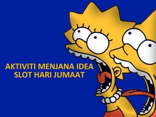 AKTIVITI MENJANA IDEA
SLOT HARI JUMAAT

 