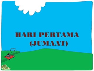 HARI PERTAMA
(JUMAAT)

 
