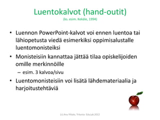 Luentokalvot (hand-outit)
                        (ks. esim. Kekäle, 1994)



• Luennon PowerPoint-kalvot voi ennen luento...