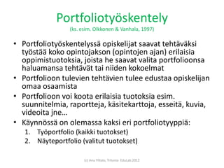 Portfoliotyöskentely
                 (ks. esim. Olkkonen & Vanhala, 1997)

• Portfoliotyöskentelyssä opiskelijat saavat t...