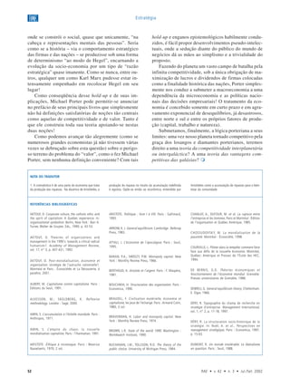 52 RAE • v. 42 • n. 3 • Jul./Set. 2002
Estratégia
onde se constrói o social, quase que unicamente, “na
cabeça e representações mentais das pessoas”. Seria
como se a história – via o comportamento estratégico
das firmas e das nações – se produzisse sob uma forma
de determinismo “ao modo de Hegel”, encarnando a
evolução da socio-economia por um tipo de “razão
estratégica” quase imanente. Como se nunca, entre ou-
tros, qualquer um como Karl Marx pudesse estar in-
tensamente empenhado em recolocar Hegel em seu
lugar!
Como conseqüência desse hold-up e de suas im-
plicações, Michael Porter pode permitir-se anunciar
no prefácio de seus principais livros que simplesmente
não há definições satisfatórias de noções tão centrais
como aquelas de competitividade e de valor. Tanto é
que ele construiu toda sua teoria apoiando-se nestas
duas noções!
Como podemos avançar tão alegremente (como se
numerosos grandes economistas já não tivessem várias
vezes se debruçado sobre esta questão) sobre o perigo-
so terreno do problema do “valor”, como o fez Michael
Porter, sem nenhuma definição conveniente? Com tais
hold-up e enganos epistemológicos habilmente condu-
zidos, é fácil propor desenvolvimentos pseudo-intelec-
tuais, onde a sedução diante do público do mundo de
negócios dá as mãos ao simplismo e a trivialidade do
proposto.
Fazendo do planeta um vasto campo de batalha pela
infinita competitividade, sob a única obrigação de ma-
ximização de lucros e dividendos de firmas colocadas
como a finalidade histórica das nações, Porter simples-
mente nos conduz a submeter a macroeconomia a uma
dependência da microeconomia e as políticas nacio-
nais das decisões empresariais! O tratamento da eco-
nomia é concebido somente em curto prazo e em agra-
vamento exponencial de desequilíbrios, já desastrosos,
entre norte e sul e entre os próprios fatores de produ-
ção (capital, trabalho e natureza).
Submetamos, finalmente, a lógica porteriana a seus
limites: uma vez nosso planeta tornado competitivo pela
graça dos losangos e diamantes porterianos, teremos
direito a uma teoria da competitividade interplanetária
ou intergaláctica? A uma teoria das vantagens com-
petitivas das galáxias? 
REFERÊNCIAS BIBLIOGRÁFICAS
AKTOUF, O. Corporate culture, the catholic ethic and
the spirit of capitalism: A Quebec experience. In:
organizational symbolism. Berlin, New York : Barr A.
Turner, Walter de Gruyter, Eds., 1990. p. 43-53.
AKTOUF, O. Theories of organizations and
management in the 1990’s: towards a critical radical
humanism?. Academy of Management Review,
vol. 17, n° 3, p. 407-431, 1992.
AKTOUF, O. Post-mondialisation, économie et
organisation: stratégie de l’autruche rationnelle?.
Montréal et Paris : Écosociétés et La Découverte, à
paraître, 2001.
ALBERT, M. Capitalisme contre capitalisme. Paris :
Éditions du Seuil, 1991.
ALVESSON, M.; SKOLDBERG, K. Reflexive
methodology. London : Sage, 2000.
AMIN, S. L’accumulation à l’échelle mondiale. Paris :
Anthropos, 1971.
AMIN, S. L’empire du chaos: la nouvelle
mondialisation capitaliste. Paris : l’Harmattan, 1991.
ARISTOTE. Éthique à nicomaque. Paris : Béatrice
Nauwlaerts, 1970, 2 vol.
ARISTOTE. Politique : livre I à VIII. Paris : Gallimard,
1993.
ARROW, K. J. General equilibrium. Cambridge : Belknap
Press, 1983.
ATTALI, J. L’économie de l’apocalypse. Paris : Seuil,
1995.
BARAN, P.A.; SWEEZY, P.M. Monopoly capital. New
York : Monthly Review Press, 1966.
BERTHOUD, A. Aristote et l’argent. Paris : F. Maspéro,
1981.
BOUCHIKHI, H. Structuration des organisation. Paris :
Economica, 1990.
BRAUDEL, F. Civilisation matérielle, économie et
capitalisme, les jeux de l’échange. Paris :Armand Colin,
1980, 3 vol.
BRAVERMAN, H. Labor and monopoly capital. New
York : Monthly Review Press, 1974.
BROWN, L.R. State of the world 1990. Washington :
Worldwatch Institute, 1990.
BUCHANAN, J.M.; TOLLISON, R.D. The theory of the
public choice. University of Michigan Press, 1984.
CHANLAT, A., DUFOUR, M. et al. La rupture entre
l’entreprise et les hommes. Paris et Montréal : Édition
de l’organisation et Québec Amérique, 1985.
CHOSSUDOVSKY, M. La mondialisation de la
pauvreté. Montréal : Écosociété, 1998.
COURVILLE, L. Piloter dans la tempête: comment faire
face aux défis de la nouvelle économie. Montréal,
Québec: Amérique et Presses de l’École des HEC,
1994.
DE BERNIS, G.D. Théories économiques et
fonctionnement de l’économie mondial. Grenoble:
Presses universitaires de Grenoble, 1988.
DEBREU, G. General equilibrium theory. Cheltenham:
E. Elgar, 1966.
DÉRY, R. Topographie du champ de recherche en
stratégie d’entreprise. Management International,
vol. 1, n° 2, p. 11-18, 1997.
DÉRY, R. La structuration socio-historique de la
stratégie. In: Noël, A. et al., Perspectives en
management stratégique. Paris : Economica, 1997.
p. 15-63.
DUMONT, R. Un monde intolérable. Le libéralisme
en question. Paris : Seuil, 1988.
1. A crematística é de uma parte da economia que trata
da produção das riquezas. Na doutrina de Aristóteles, a
produção da riqueza no intuito da acumulação indefinida
é egoísta. Opõe-se então ao econômico, entendido por
Aristóteles como a acumulação de riquezas para o bem-
estar da comunidade.
NOTA DO TRADUTOR
 