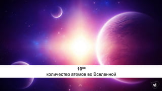 10118 - количество
неповторяющихся шахматных
партий
1080
количество атомов во Вселенной
 