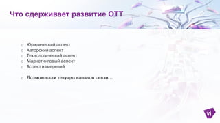 o
o
o
o
o
o
Что сдерживает развитие ОТТ
 