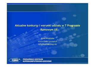 Aktualne konkursy i warunki udziału w 7 Programie
                   Ramowym UE


                    Anna Widelska
                 annaw@man.poznan.pl
                 info@kontaktowy.eu