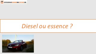 Diesel ou essence ?
 