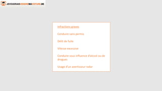 Infractions graves
Conduire sans permis
Délit de fuite
Vitesse excessive
Conduire sous influence d’alcool ou de
drogues
Usage d’un avertisseur radar
 