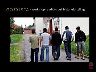 - workshop i audiovisuell historiefortelling
 