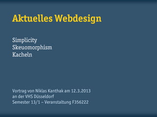 Aktuelles Webdesign Simplicity Skeuomorphism Flat Design 
Vortrag von Niklas Kanthak 
28.10.2014 
VHS Düsseldorf 
Semester 14/2 
Veranstaltung I356232  