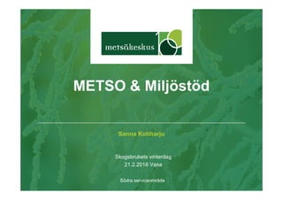 Sanna Kotiharju
Skogsbrukets vinterdag
21.2.2018 Vasa
Södra serviceområde
METSO & Miljöstöd
 