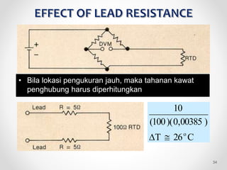 • Bila lokasi pengukuran jauh, maka tahanan kawat
penghubung harus diperhitungkan
C
26
T
)
00385
,
0
)(
100
(
10
o


34
 
