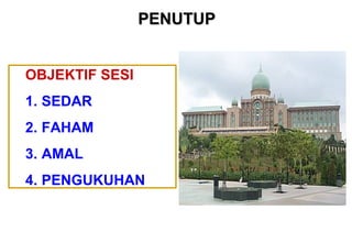 OBJEKTIF SESI
1. SEDAR
2. FAHAM
3. AMAL
4. PENGUKUHAN
PENUTUPPENUTUP
 
