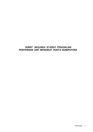 Surat akujanji/ 1
SURAT AKUJANJI SYARAT PENJUALAN/
PENYEWAAN UNIT MENGIKUT KUOTA BUMIPUTERA
 