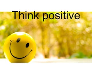 Think positive
 