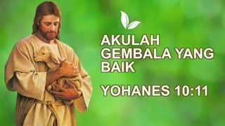 AKULAH
GEMBALA YANG
BAIK
YOHANES 10:11
 