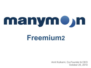 Amit Kulkarni, Co-Founder & CEO
October 25, 2010
 Freemium2
 