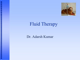 Fluid Therapy
Dr. Adarsh Kumar
 